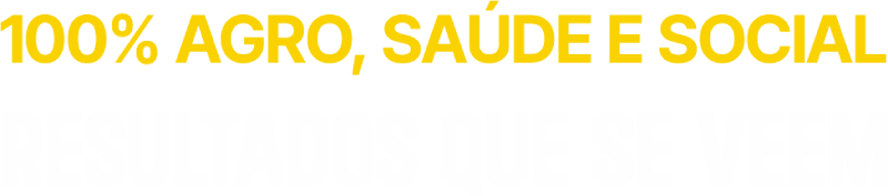 100% Agro, Saúde e Social. Resultados que se veem.