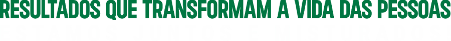 Resultados que transformam a vida das pessoas. Estamos juntos e misturados!